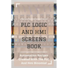 PLC Logic And HMI Screens Book: Automation Recipes Created With The PLC And Hmi Binomial: Iec 61131