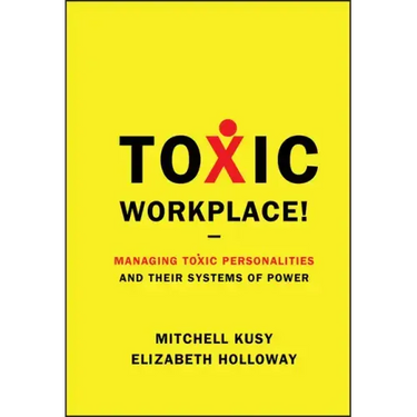 Toxic Workplace!: Managing Toxic Personalities and Their Systems of Power