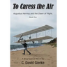 To Caress the Air: Augustus Herring and the Dawn of Flight. Book One.