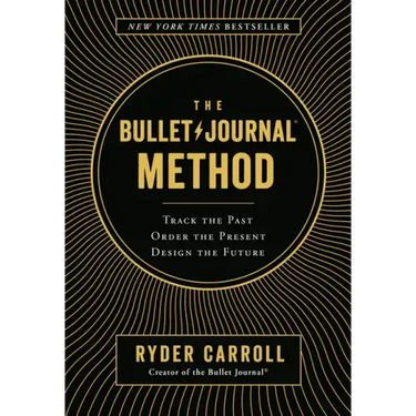 The Bullet Journal Method: Track the Past, Order the Present, Design the Future