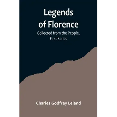 Legends of Florence: Collected from the People, First Series