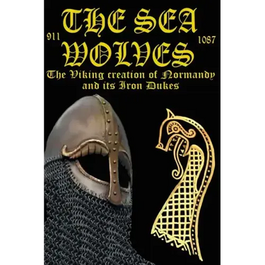 The Sea Wolves: The Viking creation of Normandy and its iron Dukes