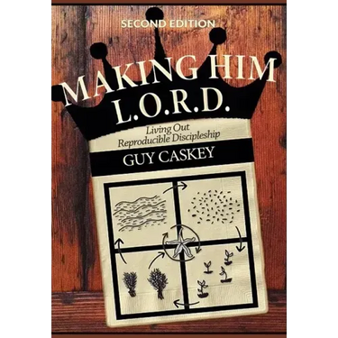 Making Him L.O.R.D. (Second Edition): Living Out Reproducible Discipleship