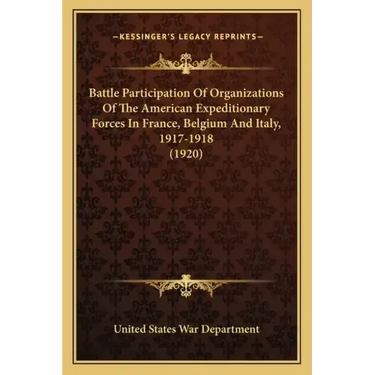 Battle Participation Of Organizations Of The American Expeditionary Forces In France, Belgium And Italy, 1917-1918 (1920)