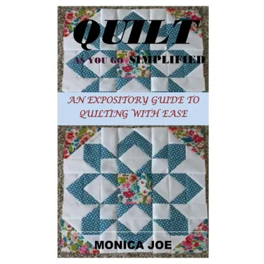 Quilt as You Go Simplified: An Expository Guide to Quilting with Ease