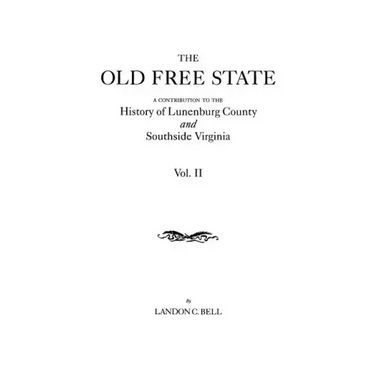 Old Free State: A Contribution to the History of Lunenburg County and Southside Virginia. in Two Volumes. Volume II