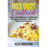 Pasta Sauces Cookbook: Easy and delicious traditional recipes of Italian cuisine for pasta and sauces.