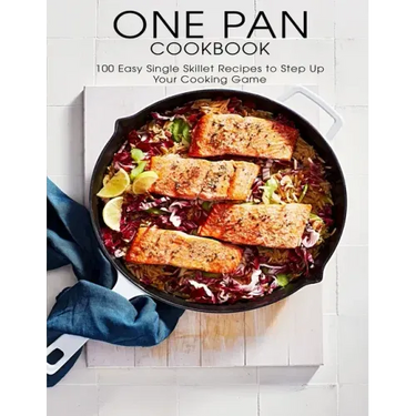 One Pan Cookbook: 100 Easy Single Skillet Recipes to Step Up Your Cooking Game