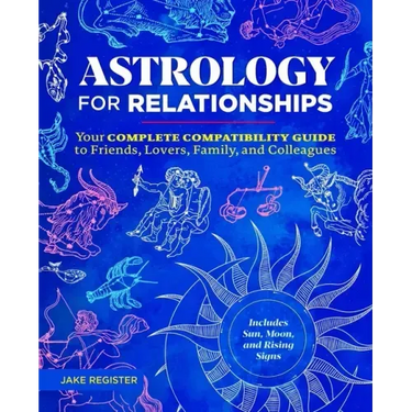 Astrology for Relationships: Your Complete Compatibility Guide to Friends, Lovers, Family, and Colleagues