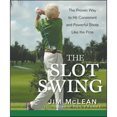 The Slot Swing: The Proven Way to Hit Consistent and Powerful Shots Like the Pros
