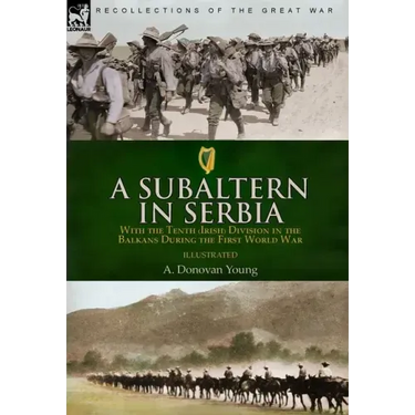 A Subaltern in Serbia: With the Tenth (Irish) Division in the Balkans During the First World War