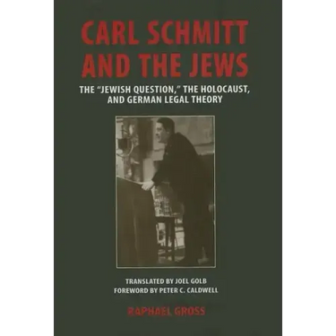 Carl Schmitt and the Jews: The "Jewish Question, the Holocaust, and German Legal Theory
