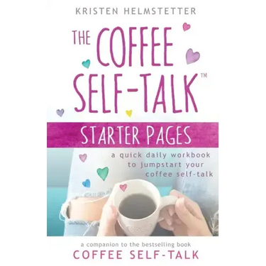 The Coffee Self-Talk Starter Pages: A Quick Daily Workbook to Jumpstart Your Coffee Self-Talk