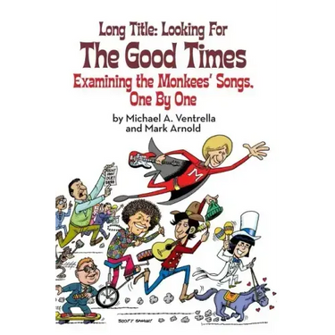 Long Title: Looking for the Good Times; Examining the Monkees' Songs, One by One (hardback)