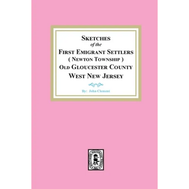Sketches of the First Emigrant Settlers, Newton Township, Old Gloucester County West New Jersey