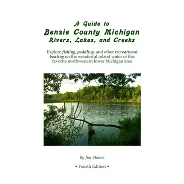 A Guide to Benzie County Michigan Rivers, Lakes, and Creeks: Explore fishing, paddling, and other recreational boating on the wonderful inland water o