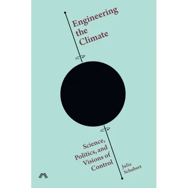 Engineering the Climate: Science, Politics, and Visions of Control