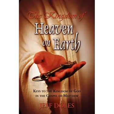 The Kingdom Of Heaven On Earth: Keys To The Kingdom Of God In The Gospel Of Matthew