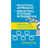 A Practical Approach to Industrial Systems Integration: Industry 4.0 and Industrial Internet of Things: Cases of Manufacturing, Energy, Building, Envi