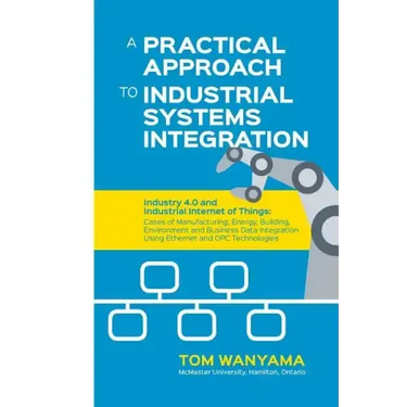 A Practical Approach to Industrial Systems Integration: Industry 4.0 and Industrial Internet of Things: Cases of Manufacturing, Energy, Building, Envi