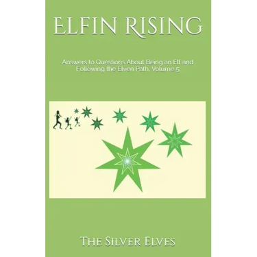 Elfin Rising: Answers to Questions About Being an Elf and Following the Elven Path, Volume 5