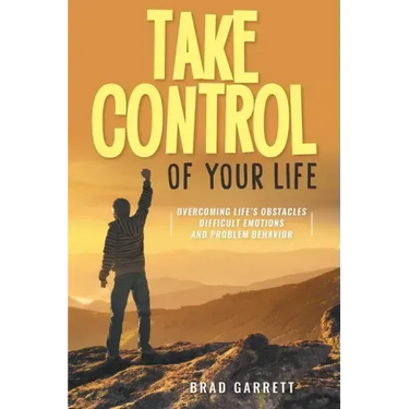Take Control of Your Life: Overcoming Life's Obstacles Difficult Emotions and Problem Behavior
