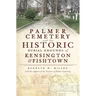 Palmer Cemetery and the Historic Burial Grounds of Kensington & Fishtown
