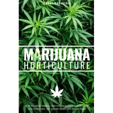Marijuana Horticulture: How to Grow Medical and Personal Cannabis Indoors and Outdoors, Get Higher Yields and Bigger Buds