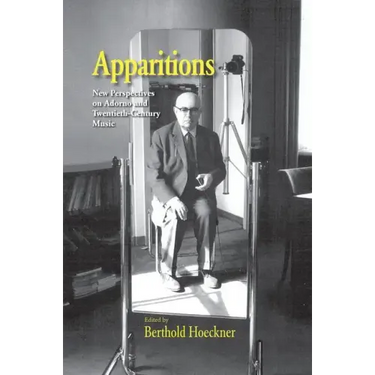 Apparitions: Essays on Adorno and Twentieth-Century Music