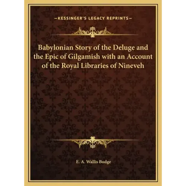 Babylonian Story of the Deluge and the Epic of Gilgamish with an Account of the Royal Libraries of Nineveh