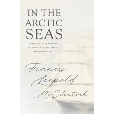 In the Arctic Seas - A Narrative of the Discovery of the Fate of Sir John Franklin and his Companions