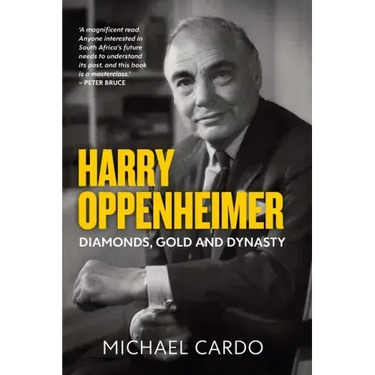 Harry Oppenheimer: Diamonds, Gold and Dynasty
