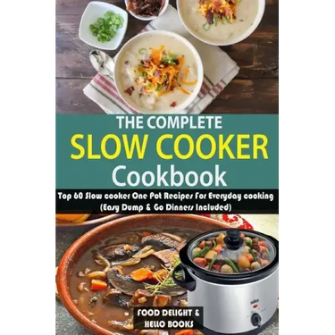 The Complete Slow Cooker Cookbook: Top 60 Slow cooker One Pot Recipes For Everyday cooking (Easy Dump & Go Dinners Included)