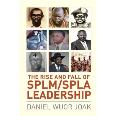 The Rise and Fall of SPLM/SPLA Leadership