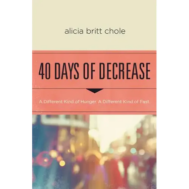 40 Days of Decrease: A Different Kind of Hunger. a Different Kind of Fast.