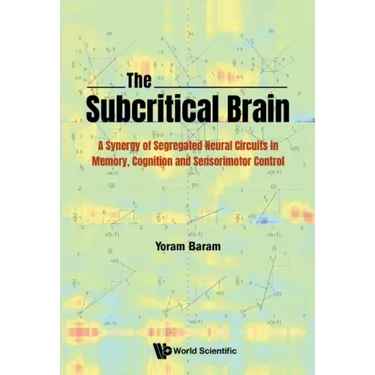 Subcritical Brain, The: A Synergy of Segregated Neural Circuits in Memory, Cognition and Sensorimotor Control