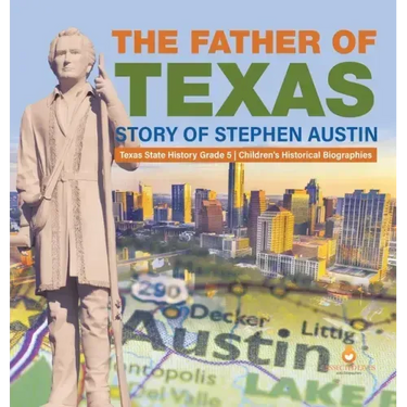 The Father of Texas: Story of Stephen Austin Texas State History Grade 5 Children's Historical Biographies