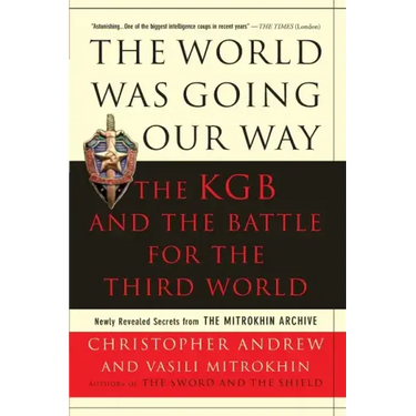 The World Was Going Our Way: The KGB and the Battle for the the Third World: Newly Revealed Secrets from the Mitrokhin Archive