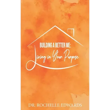 Building A Better Me: Living In Your Purpose