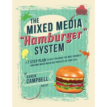 The Hamburger System: A 7 Step Plan to Help You Make the Most Insanely Awesome Mixed Media Art Projects of Your Life!