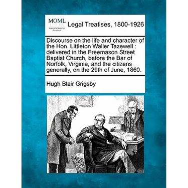 Discourse on the Life and Character of the Hon. Littleton Waller Tazewell: Delivered in the Freemason Street Baptist Church, Before the Bar of Norfolk