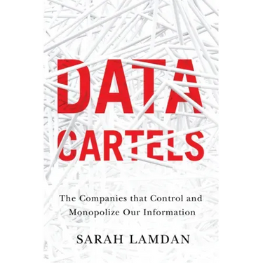 Data Cartels: The Companies That Control and Monopolize Our Information