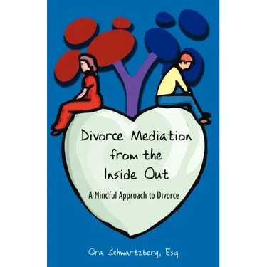 Divorce Mediation from the Inside Out: A Mindful Approach to Divorce
