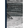 Natural Magick by John Baptista Porta, a Neapolitane: in Twenty Books: Wherein Are Set Forth All the Riches and Delights of the Natural Sciences