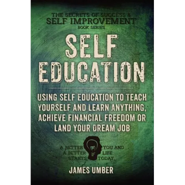 Self-Education: Using Self Education to Teach Yourself and Learn Anything, Achieve Financial Freedom or Land your Dream Job
