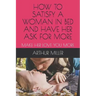 How to Satisfy a Woman in Bed and Have Her Ask for More: Make Her Love You More