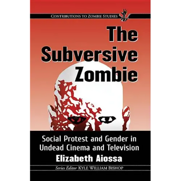 The Subversive Zombie: Social Protest and Gender in Undead Cinema and Television