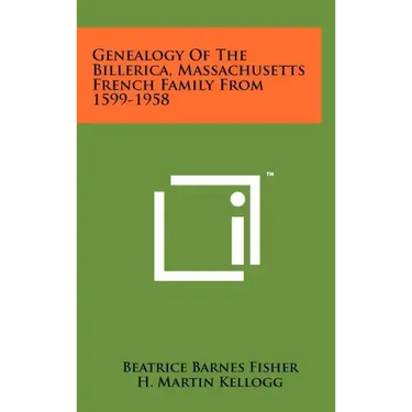 Genealogy of the Billerica, Massachusetts French Family from 1599-1958