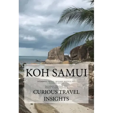 Koh Samui: INFORMED TRAVEL beyond HOTELS and FLIGHTS GUIDE