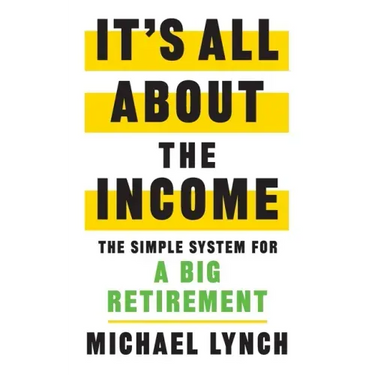 It's All About The Income: The Simple System for a Big Retirement